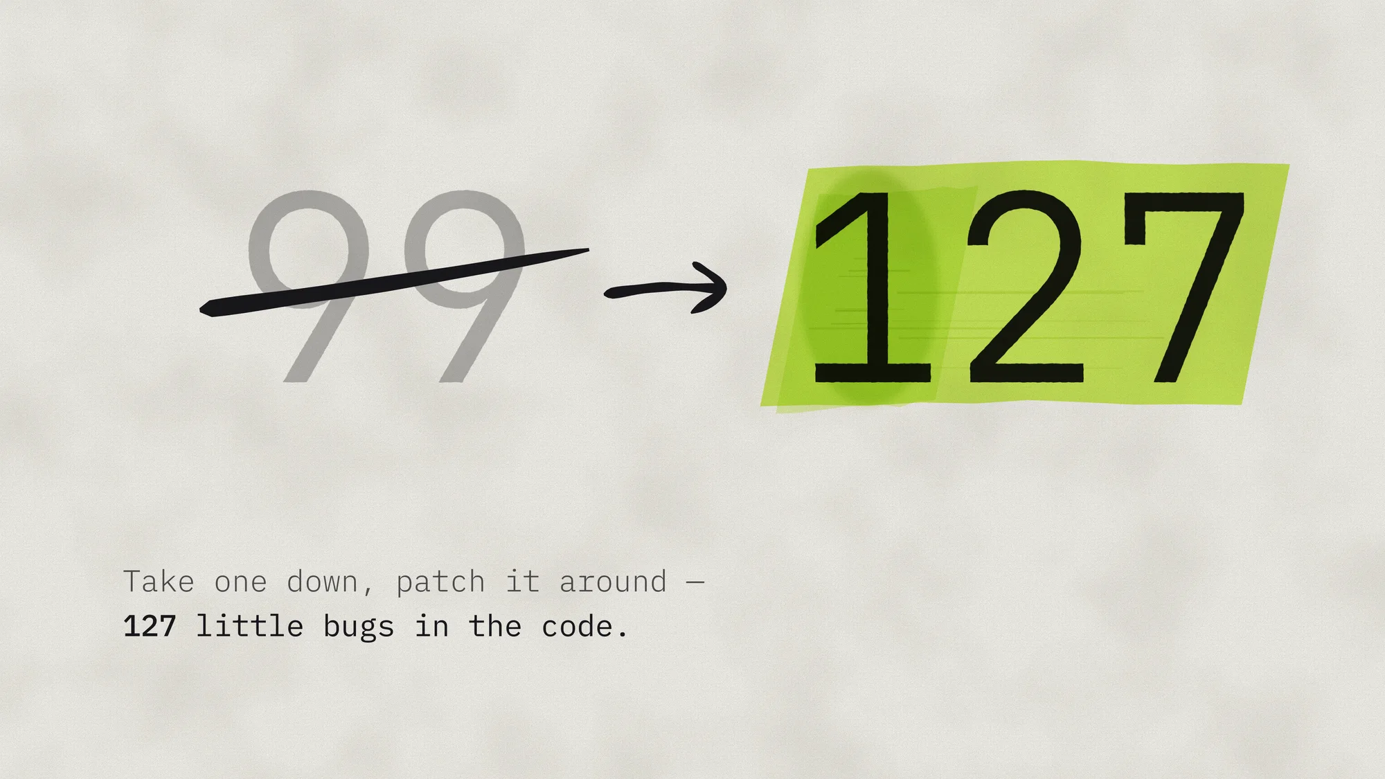 99 Little Bugs: A grey 99 crossed out with one fast pen stroke, an arrow, and 127 under a streaky lime highlighter pass that bleeds onto the 1. Take one down, patch it around.