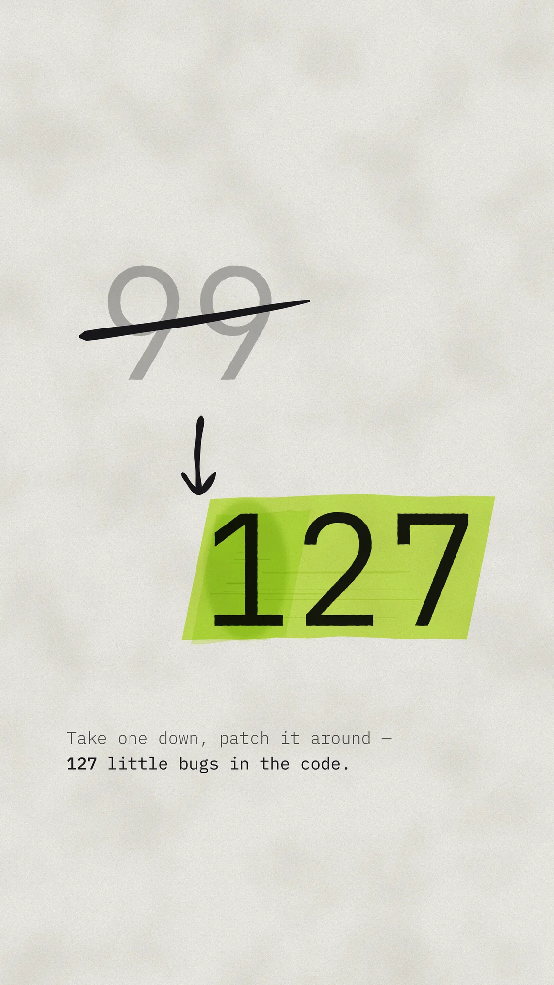 99 Little Bugs: A grey 99 crossed out with one fast pen stroke, an arrow, and 127 under a streaky lime highlighter pass that bleeds onto the 1. Take one down, patch it around. Recomposed for phone.