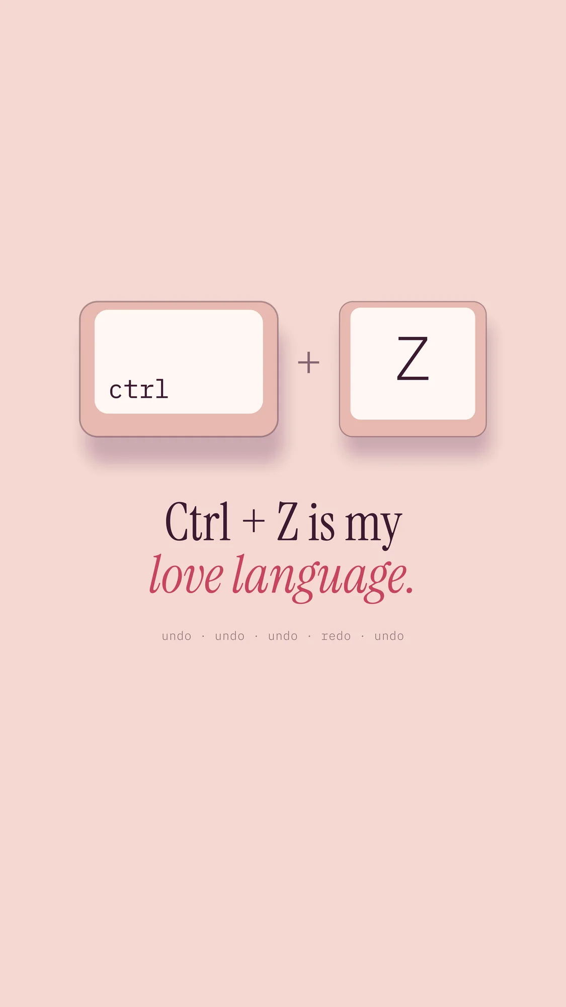 Ctrl + Z Is My Love Language: The ctrl and Z keycaps over a two-line serif confession, set in blush and plum for a phone lock screen.