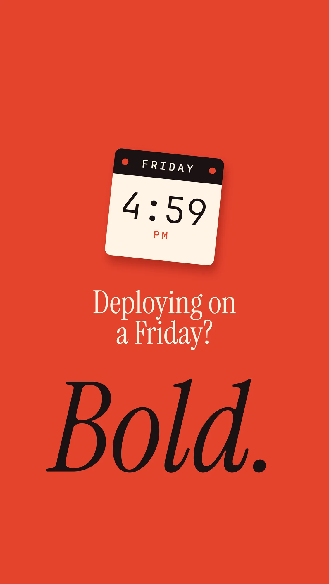 Deploying on a Friday? Bold.: A tear-off calendar stuck at Friday 4:59 PM next to one giant word: “Bold.” A tomato-red reminder that Monday exists. Recomposed for phone screens with room for the clock.