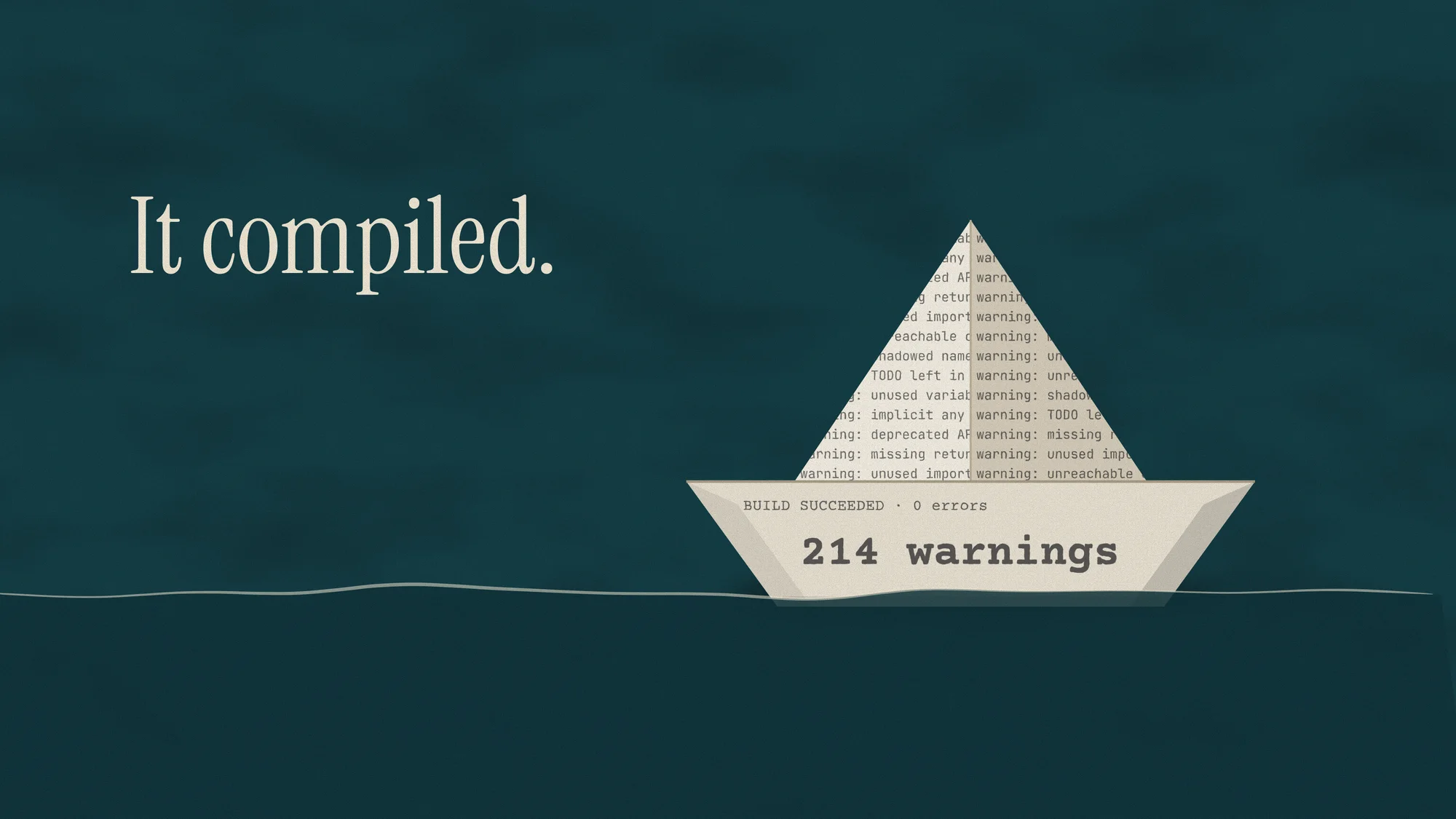 It Compiled.: A paper boat folded from a printed build log, warnings on its sails and “214 warnings” across the hull, floating on a single uneven waterline.