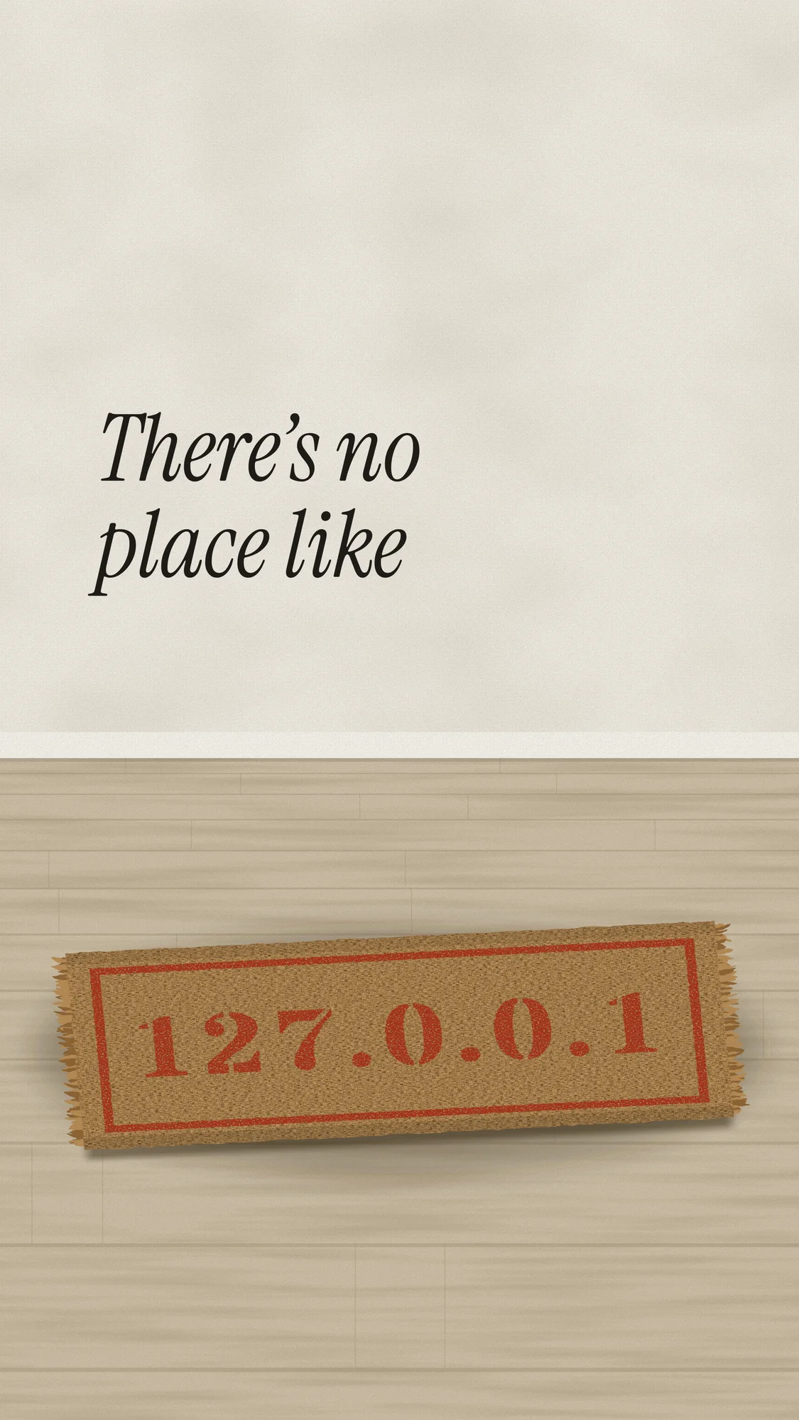 There’s No Place Like 127.0.0.1: A coir doormat stencilled 127.0.0.1 lying slightly askew on a wooden floor, under an italic “There’s no place like”. Recomposed for phone.