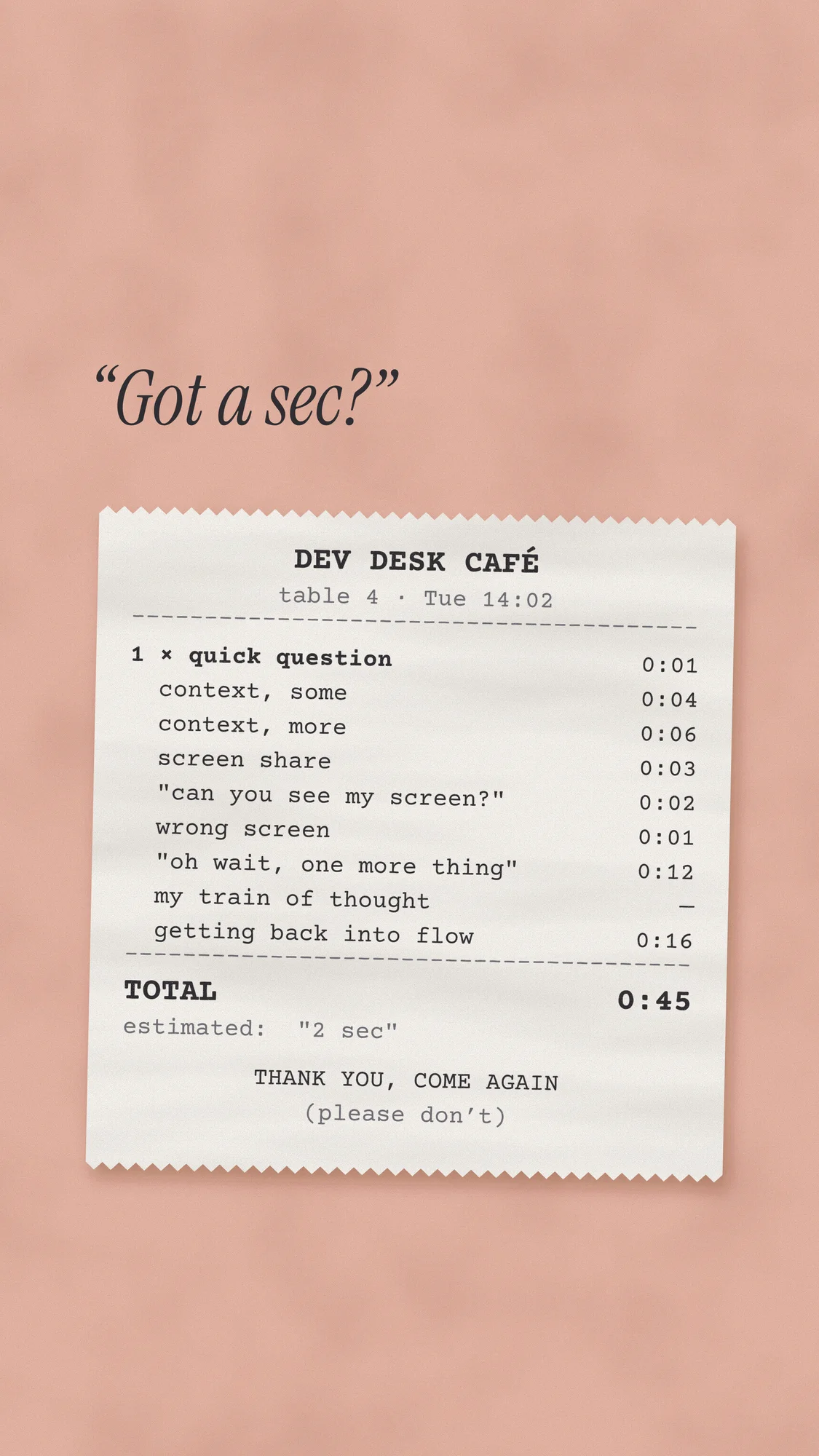 Quick Question Receipt: A thermal receipt itemising “1 × quick question”: context, screen share, wrong screen, one more thing, getting back into flow. Total 0:45, estimated “2 sec”. Recomposed for phone, with room for the clock.