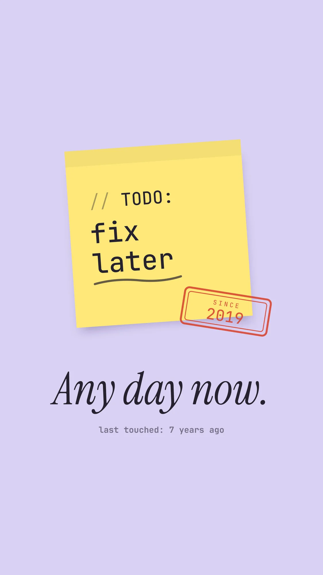 TODO: Fix Later: A yellow sticky note reading “// TODO: fix later”, rubber-stamped “SINCE 2019”, on soft lilac. Any day now. Recomposed for phone screens with room for the clock.