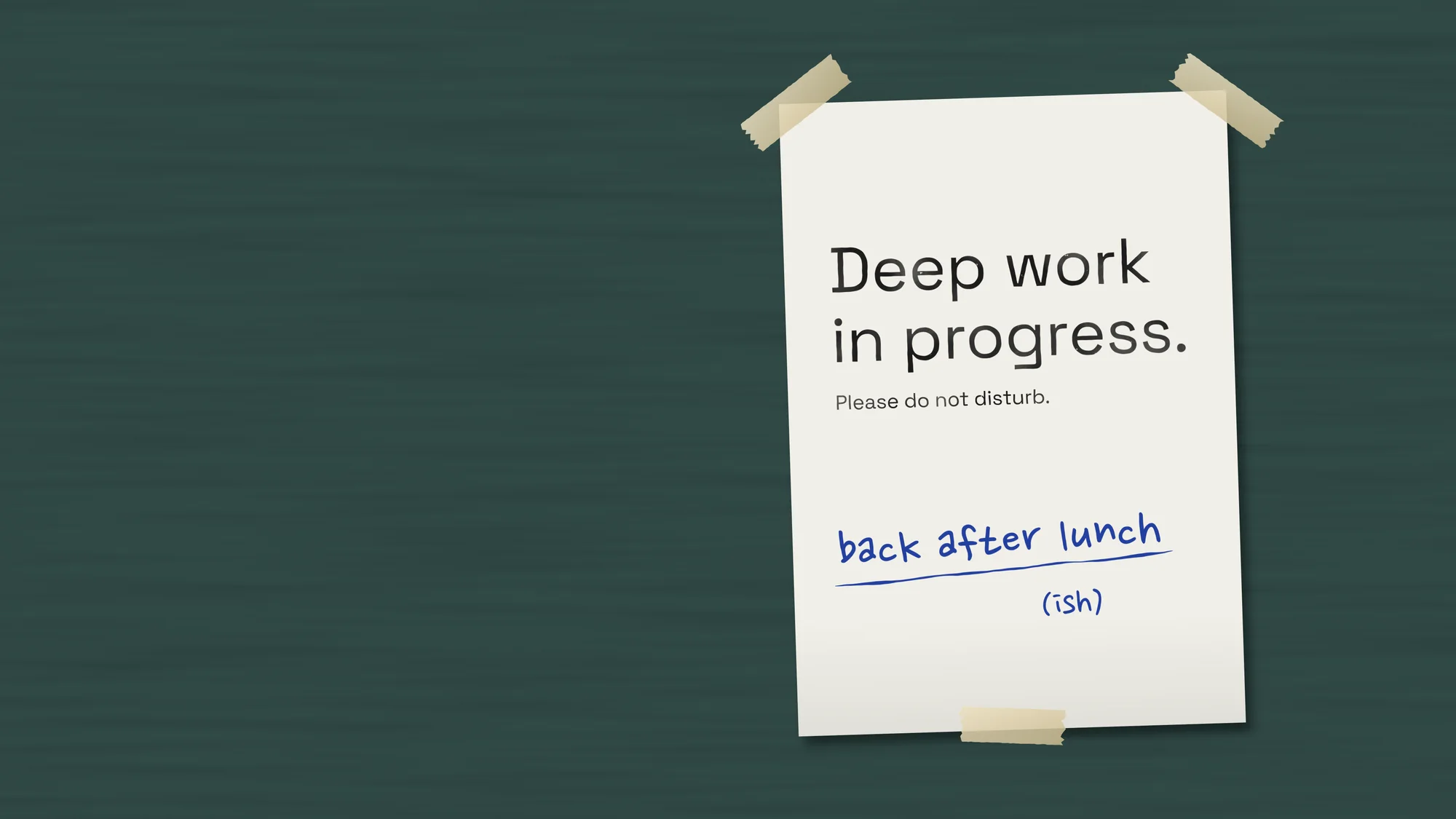 Deep Work in Progress: A printed "Deep work in progress." sign taped to a deep green painted door with masking tape, with "back after lunch (ish)" added in blue biro.