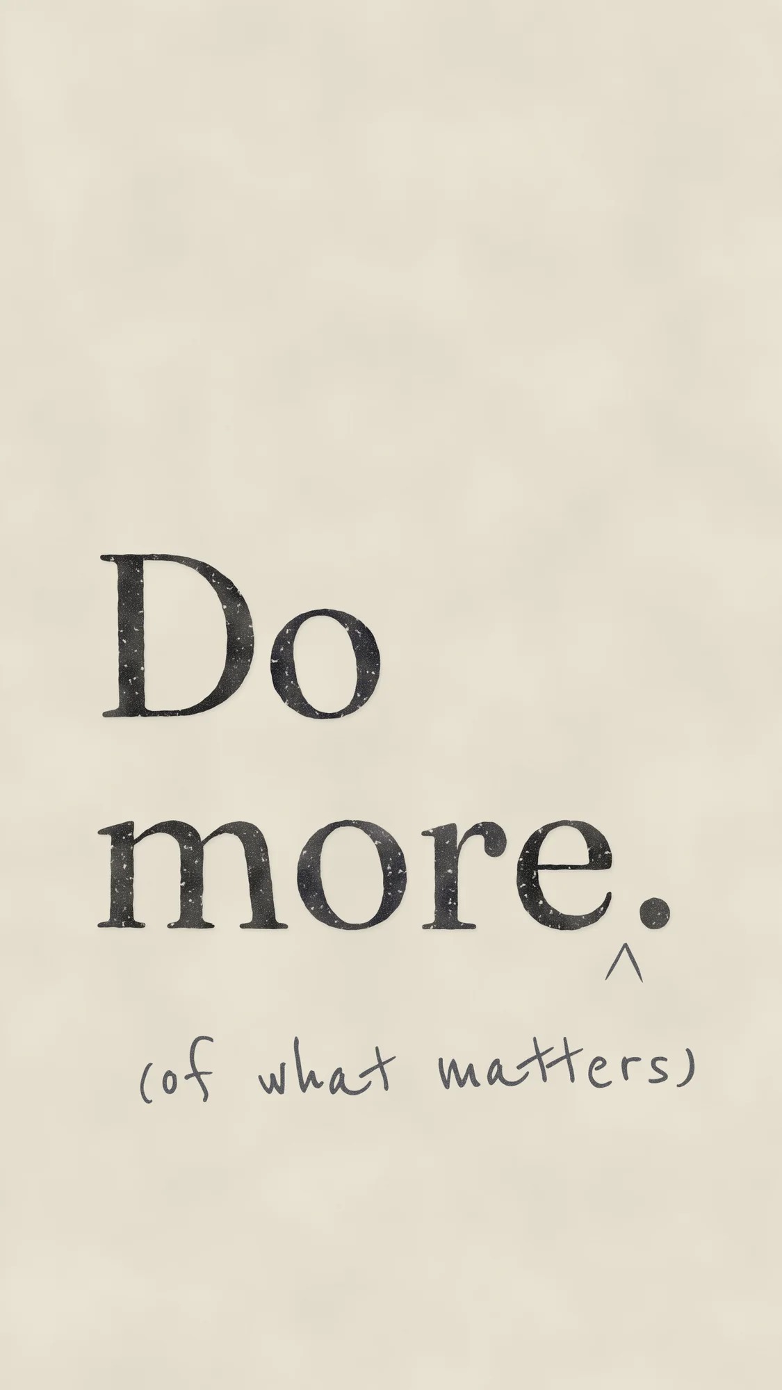 Do More (of What Matters): "Do more." printed in uneven, inky metal type on cotton paper for the phone, with "(of what matters)" pencilled in under a caret.