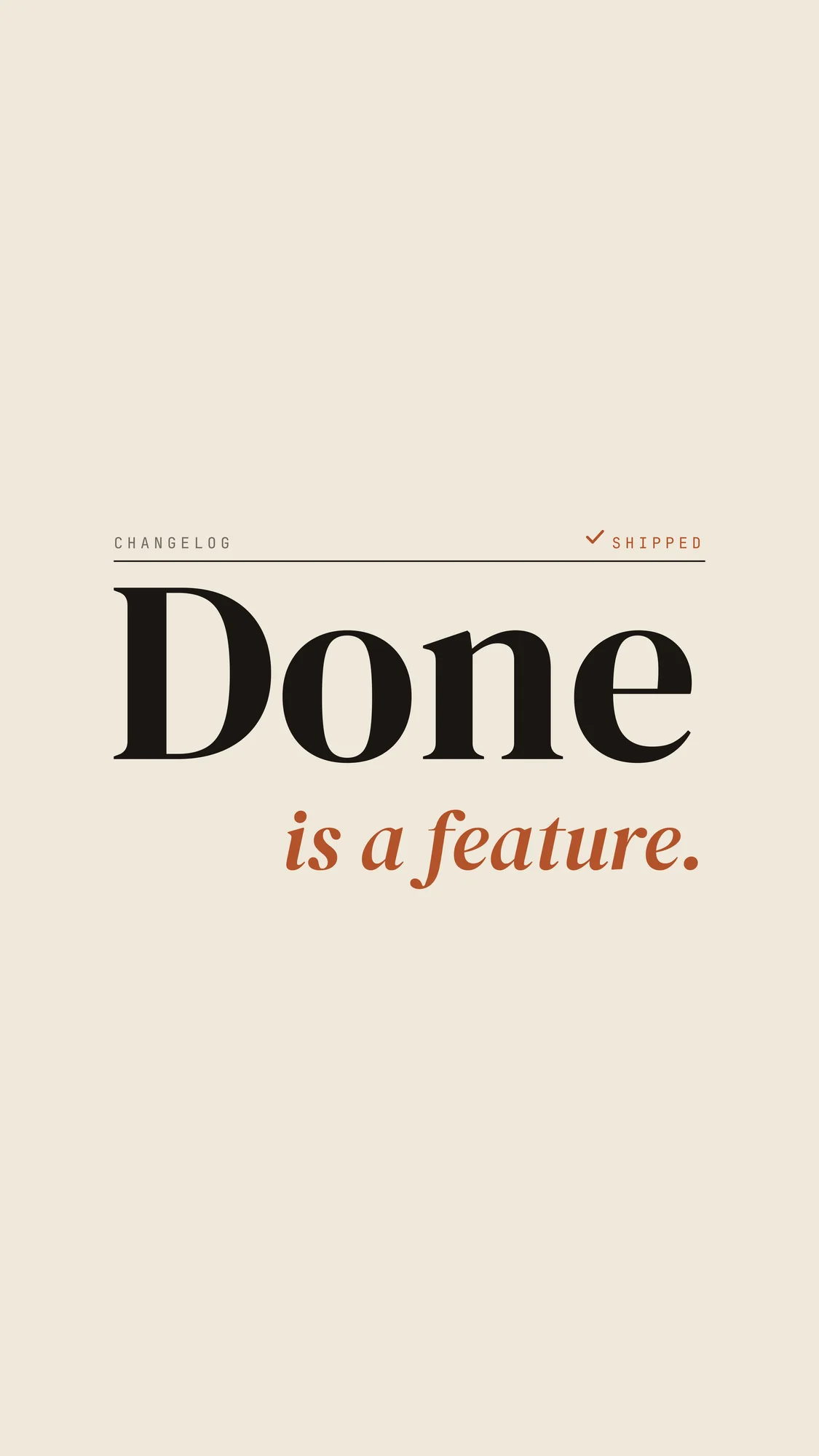 Done Is a Feature: Editorial phone wallpaper on warm cream with a large serif "Done", a changelog rule marked shipped and "is a feature." in clay italic.