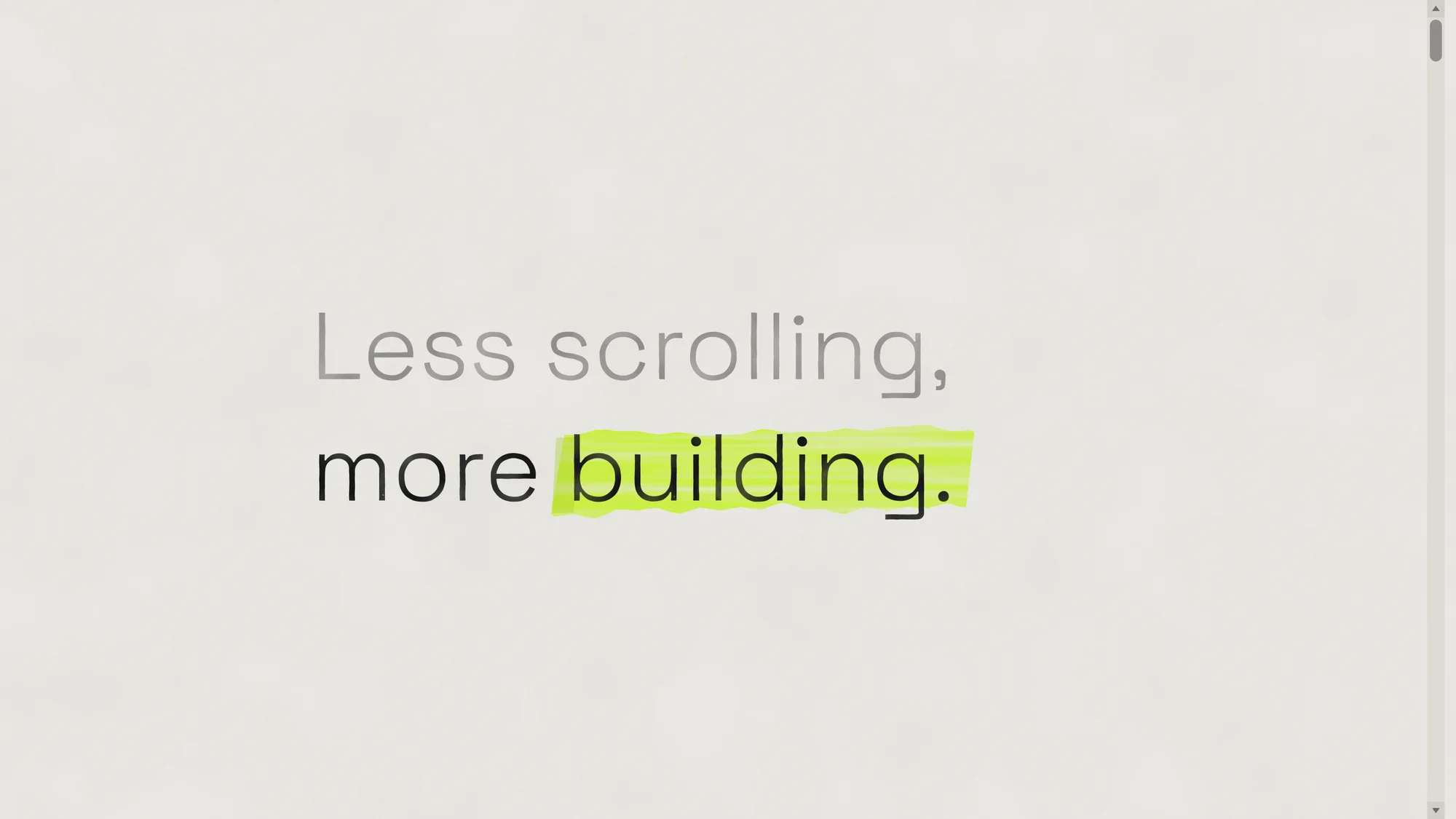 Less Scrolling, More Building: Print on pale paper reads "Less scrolling," in grey and "more building." in black, the last word marked with a streaky lime highlighter. A real scrollbar along the edge sits parked at the very top.