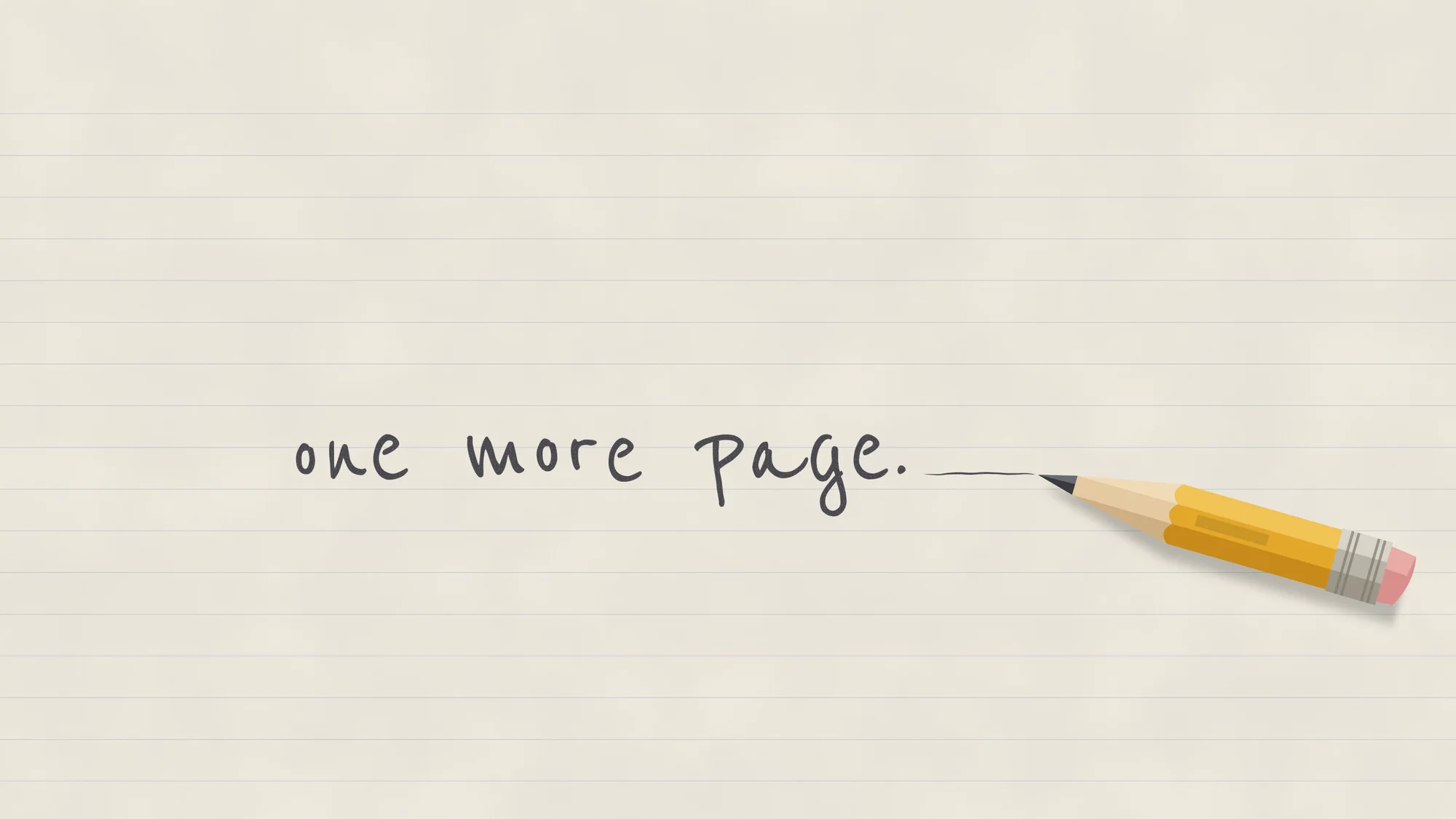 One More Page: "one more page." written in pencil on ruled notebook paper, the line trailing off to a pencil worn down to a stub.