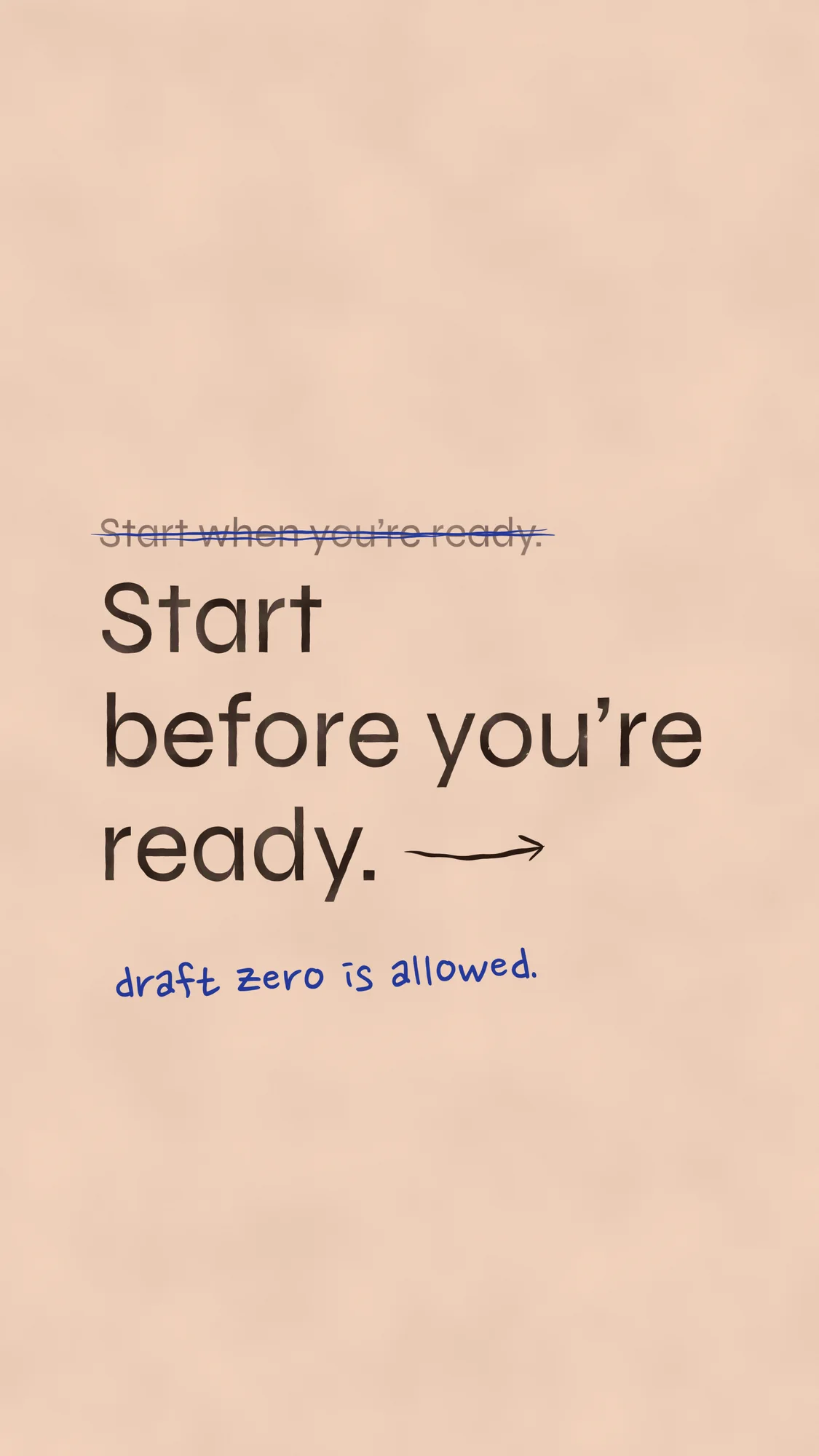 Start Before You’re Ready: Peach paper with a struck-out first attempt, then "Start before you’re ready." with a hand-drawn arrow and the note "draft zero is allowed."