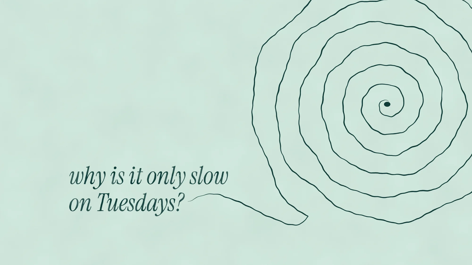 Only on Tuesdays: An italic question, "why is it only slow on Tuesdays?", trails into a hand-drawn spiral that runs off the edge of the mint paper: a rabbit hole worth going down.