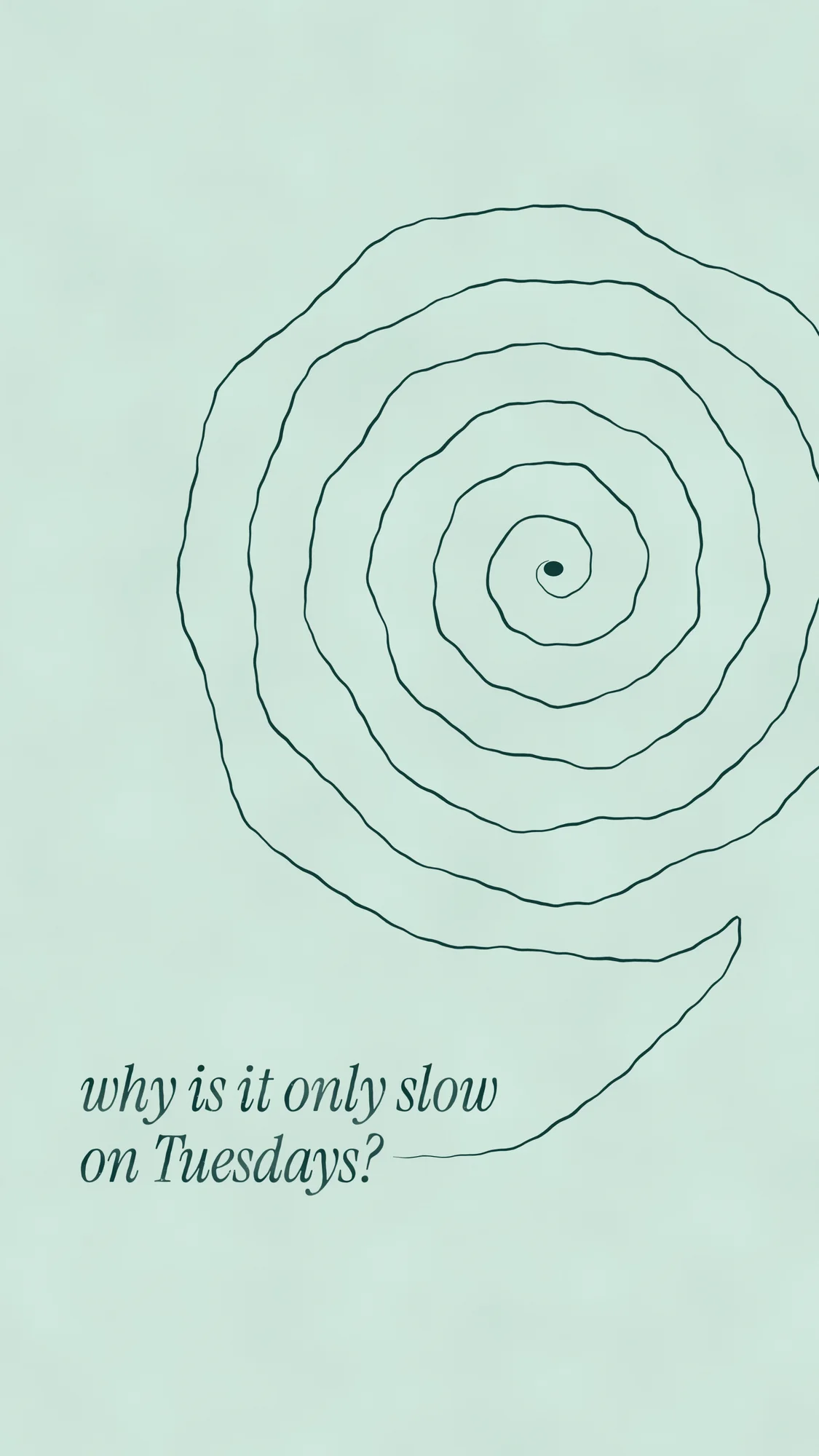 Only on Tuesdays: A curious question in italic serif at the bottom of the screen trails up into a hand-drawn spiral on mint paper.