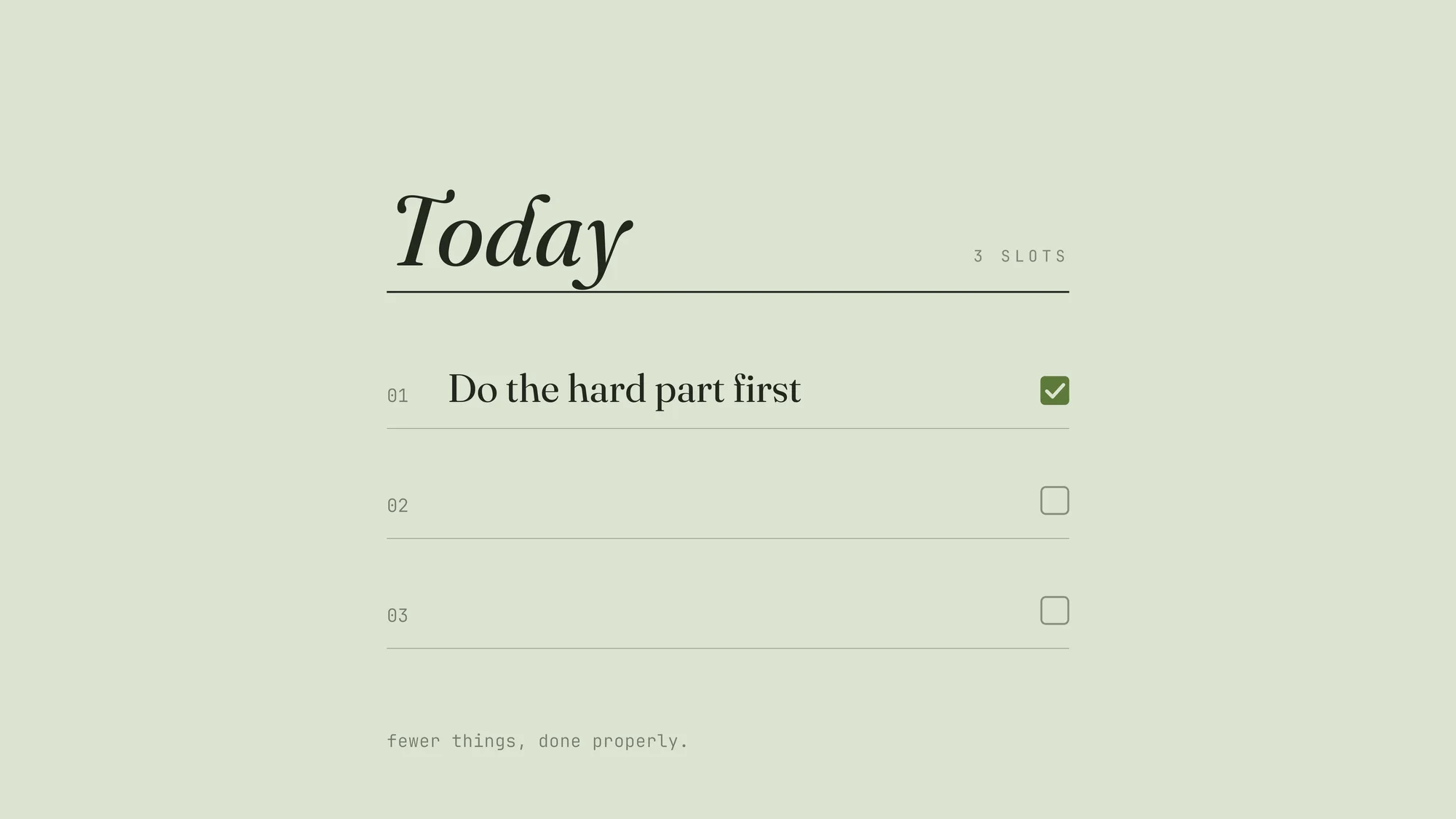 Today: Three Slots: A minimal planner page on soft sage: "Today" in italic serif, three numbered slots, and only the first filled and ticked: do the hard part first.